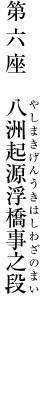 第六座　八洲起源浮橋事之段 （やしまきげんうきはしわざのまい）